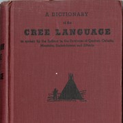 Cover image of A dictionary of the Cree language. As spoken by the Indians in the provinces of Quebec, Ontario, Manitoba, Saskatchewan and Alberta